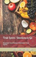 Fruit Lovers' Devotions to Go: Nourish Your Body & Sweeten Your Spirit di Beth Bence Reinke edito da LIGHTNING SOURCE INC