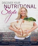 Discover Your Nutritional Style Your Seasonal Plan To A Happy, Healthy And Delicious Life di Holli Thompson edito da Sunrise River Press