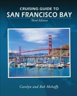 Cruising Guide to San Francisco Bay: 3rd Edition di Bob Mehaffy, Carolyn Mehaffy edito da PARADISE CAY PUBN INC
