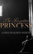 The Forgotten Princess di James Holden-White edito da LIGHTNING SOURCE INC