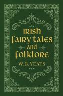 Irish Fairy Tales and Folklore di W. B. Yeats edito da CLYDESDALE PR