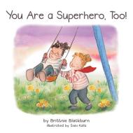 You Are A Superhero, Too! di BRITTNIE BLACKBURN edito da Lightning Source Uk Ltd