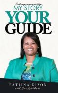 Entrepreneurship: My Story Your Guide di Patrina Dixon edito da Createspace Independent Publishing Platform