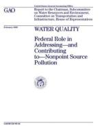 Water Quality: Federal Role in Addressing and Contributing to Nonpoint Source Pollution di United States Government Account Office edito da Createspace Independent Publishing Platform