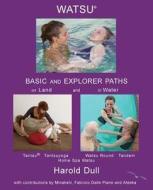 Watsu Basic and Explorer Paths on Land and in Water di Harold Dull edito da Createspace Independent Publishing Platform