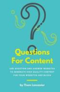 Questions for Content: Use Question and Answer Websites to Generate High Quality Content for Your Websites and Blogs di Thom Lancaster edito da Createspace Independent Publishing Platform