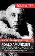 Roald Amundsen et la course au pôle Sud di Mélanie Mettra, 50 minutes edito da 50 Minutes