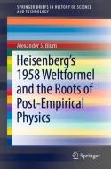 Heisenberg's 1958 Weltformel and the Roots of Post-Empirical Physics di Alexander S. Blum edito da Springer International Publishing