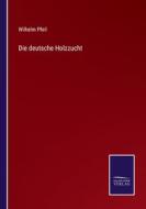 Die deutsche Holzzucht di Wilhelm Pfeil edito da Salzwasser-Verlag