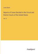 Reports of Cases Decided in the Circuit and District Courts of the United States di Lewis Bond edito da Anatiposi Verlag