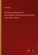 The General Statutes of the Commonwealth of Massachusetts Relating to the Public Schools di Anonymous edito da Outlook Verlag