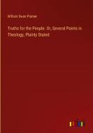Truths for the People. Or, Several Points in Theology, Plainly Stated di William Swan Plumer edito da Outlook Verlag
