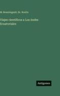 Viajes científicos a Los Andes Ecuatoriales di M. Boussingault, Roulin edito da Antigonos Verlag
