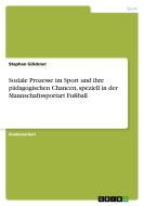 Soziale Prozesse im Sport und ihre pädagogischen Chancen, speziell in der Mannschaftssportart Fußball di Stephan Glöckner edito da GRIN Publishing