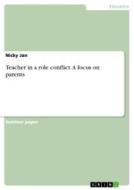 Teacher in a role conflict. A focus on parents di Nicky Jan edito da GRIN Verlag