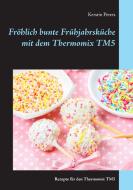 Fröhlich bunte Frühjahrsküche mit dem Thermomix TM5 di Kerstin Peters edito da Books on Demand