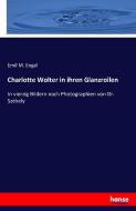 Charlotte Wolter in ihren Glanzrollen di Emil M. Engel edito da hansebooks