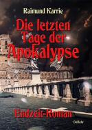 Die letzten Tage der Apokalypse - Endzeit-Roman di Raimund Karrie edito da DeBehr, Verlag