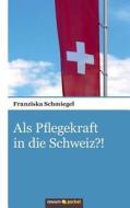 Als Pflegekraft In Die Schweiz?! di Franziska Schmiegel edito da Novum Publishing