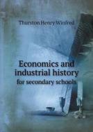 Economics And Industrial History For Secondary Schools di Thurston Henry Winfred edito da Book On Demand Ltd.