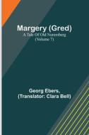 Margery (Gred): A Tale Of Old Nuremberg (Volume 7) di Georg Ebers edito da ALPHA ED