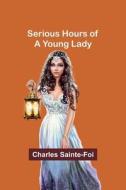 Serious Hours of a Young Lady di Charles Sainte-Foi edito da Alpha Editions