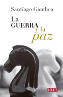 La Guerra Y La Paz / War and Peace di Santiago Gamboa edito da DEBATE