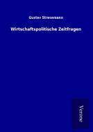 Wirtschaftspolitische Zeitfragen di Gustav Stresemann edito da TP Verone Publishing