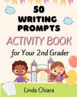 50 Writing Prompts Activity Book for Your 2nd Grader di Linda Chiara edito da Ontrakmedia