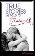 True Stories As Told To Madame B di Ann Summers edito da Ebury Publishing