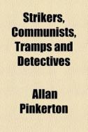 Strikers, Communists, Tramps And Detectives di Allan Pinkerton edito da General Books Llc