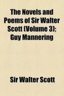 The Novels And Poems Of Sir Walter Scott (volume 3); Guy Mannering di Walter Scott, Sir Walter Scott edito da General Books Llc