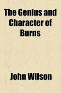 The Genius And Character Of Burns di John Wilson edito da General Books Llc