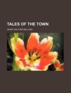 Tales Of The Town di Henry Walford Bellairs edito da General Books Llc