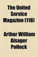 The United Service Magazine (118) di Arthur William Alsager Pollock edito da General Books Llc