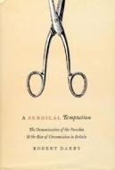 A Surgical Temptation - The Demonization of the Foreskin and the Rise of Circumcision in Britain di Robert Darby edito da University of Chicago Press