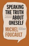 Speaking The Truth About Oneself di Michel Foucault edito da The University Of Chicago Press