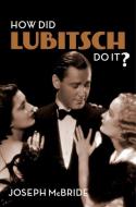 How Did Lubitsch Do It? di Joseph Mcbride edito da COLUMBIA UNIV PR