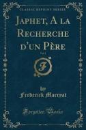 Japhet, a la Recherche D'Un Père, Vol. 1 (Classic Reprint) di Frederick Marryat edito da Forgotten Books