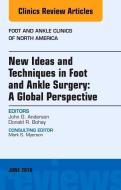 New Ideas and Techniques in Foot and Ankle Surgery: A Global Perspective, An Issue of Foot and Ankle Clinics of North Am di Donald R. Bohay, John G. Anderson edito da Elsevier - Health Sciences Division