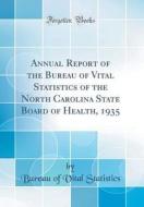 Annual Report of the Bureau of Vital Statistics of the North Carolina State Board of Health, 1935 (Classic Reprint) di Bureau of Vital Statistics edito da Forgotten Books