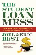 The Student Loan Mess - How Good Intentions Created a Trillion-Dollar Problem di Joel Best edito da University of California Press
