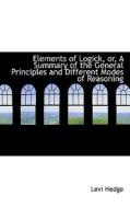 Elements Of Logick, Or, A Summary Of The General Principles And Different Modes Of Reasoning di Levi Hedge edito da Bibliolife
