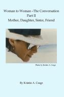 Woman to Woman - The Conversation, Part II - Mother, Daughter, Sister, Friend di Kristin A. Crage edito da Indigo Sky