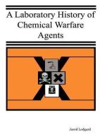 A Laboratory History of Chemical Warfare Agents di Jared Ledgard edito da JARED LEDGARD