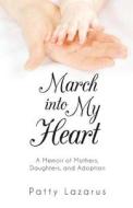 March Into My Heart: A Memoir of Mothers, Daughters, and Adoption di Patty Lazarus edito da Surazal Press