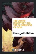 The Grand Discovery; Or, the Fatherhood of God di George Gilfillan edito da LIGHTNING SOURCE INC