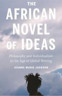 The African Novel Of Ideas di Jeanne-Marie Jackson edito da Princeton University Press