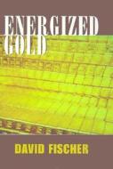 Energized Gold di David Fischer edito da Xlibris Corporation