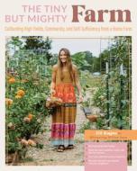The Tiny But Mighty Farm: Cultivating High Yields, Community, and Self-Sufficiency from a Home Farm di Jill Ragan edito da COOL SPRINGS PR